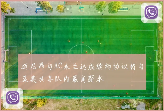 迈尼昂与AC米兰达成续约协议将与莱奥共享队内最高薪水