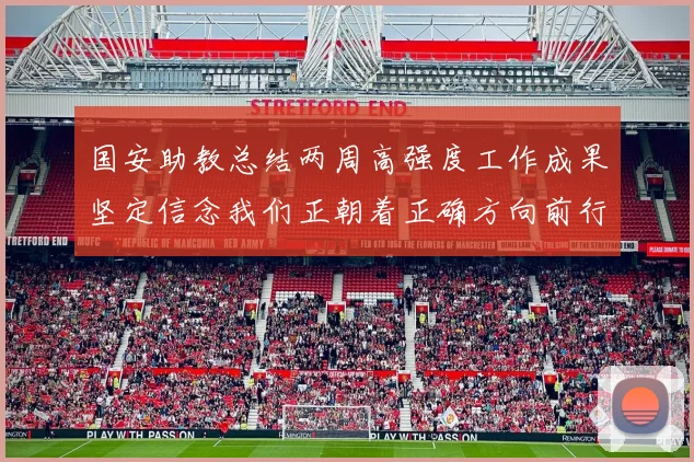 国安助教总结两周高强度工作成果坚定信念我们正朝着正确方向前行